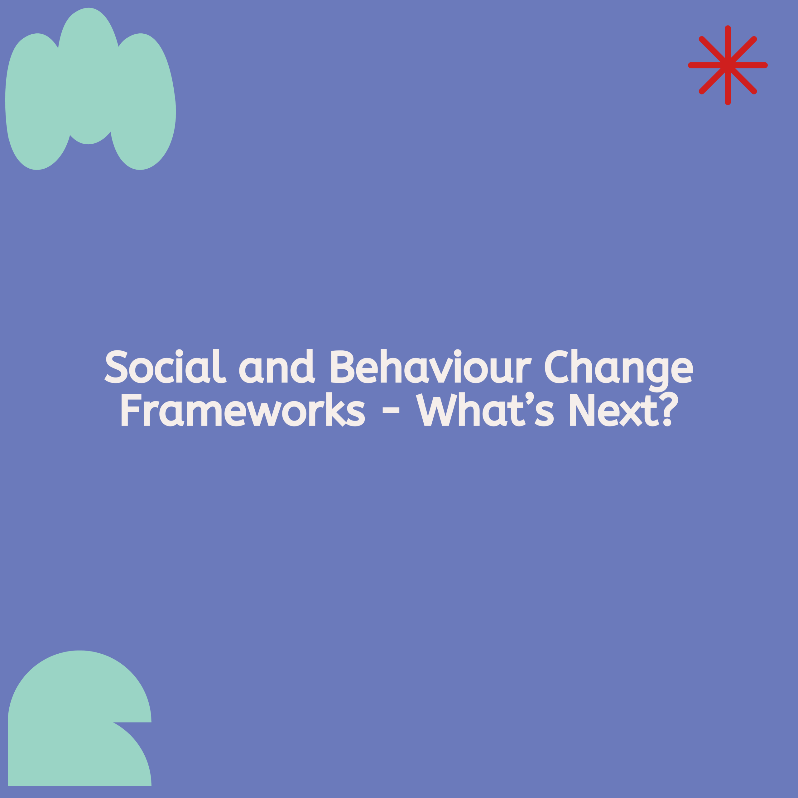 Social and Behaviour Change Frameworks – What’s Next?