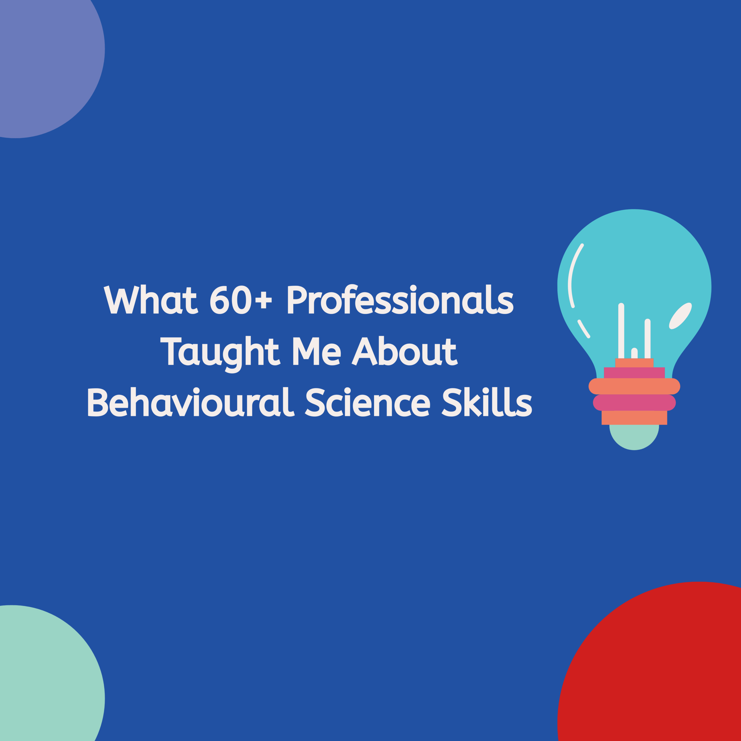 What 60+ Professionals Taught Me About Behavioural Science Skills